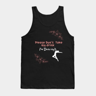 Please Don't Take my drink I'm Dancing Tank Top